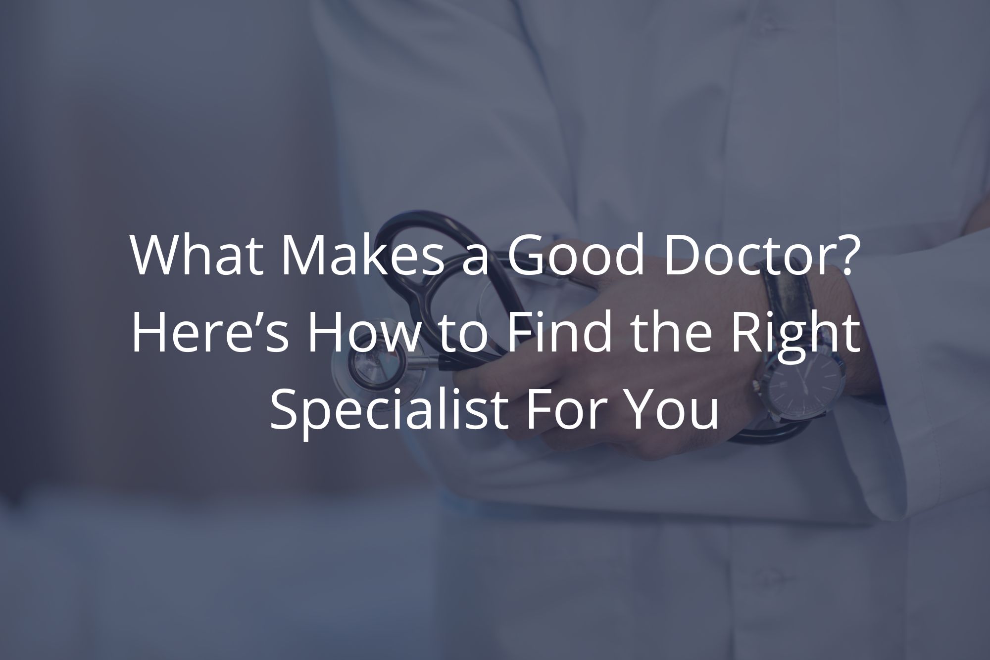 A good doctor stands with their arms crossed, holding a stethoscope, with a dark overlay.