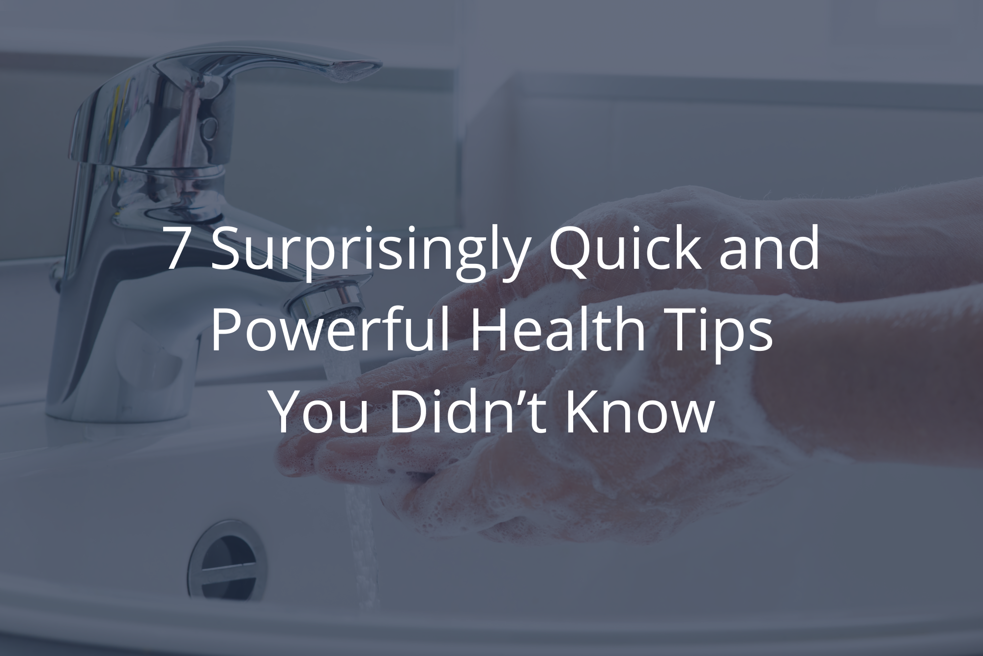 A person washes their hands properly after reading Dr. Rosenberg’s 7 quick health tips with a dark overlay.