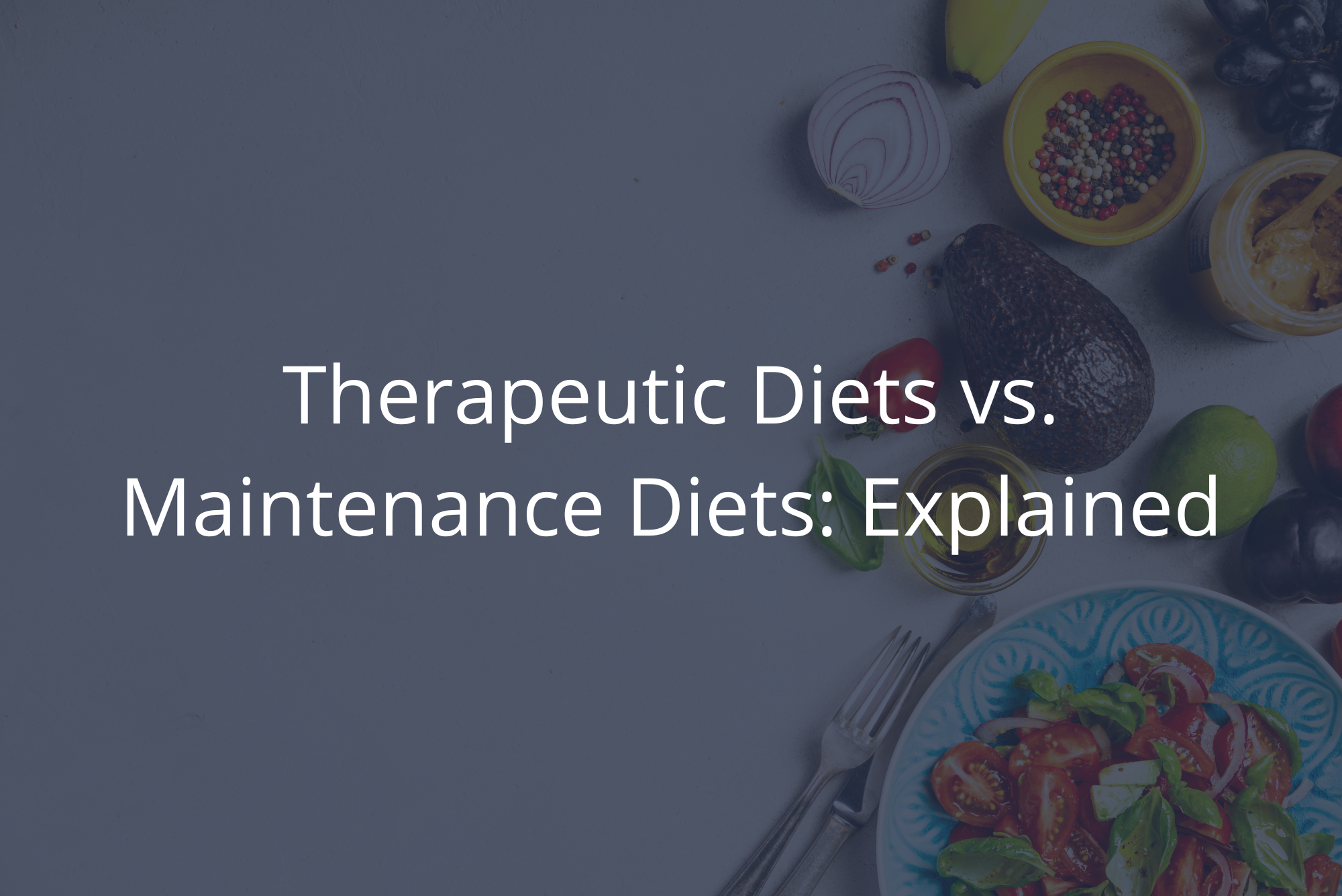 Healthy foods are spread across a stone countertop representing the difference between therapeutic and maintenance diets.