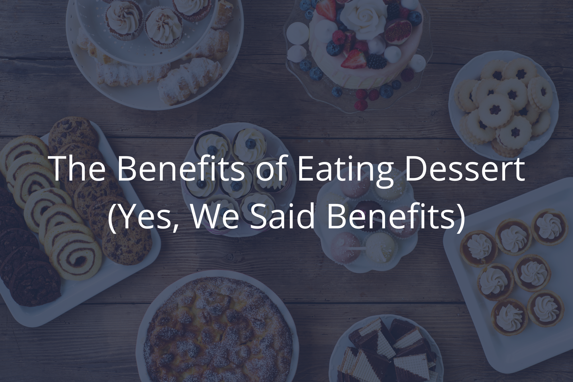An overhead view of a table full of assorted desserts, representing the benefits of enjoying dessert.