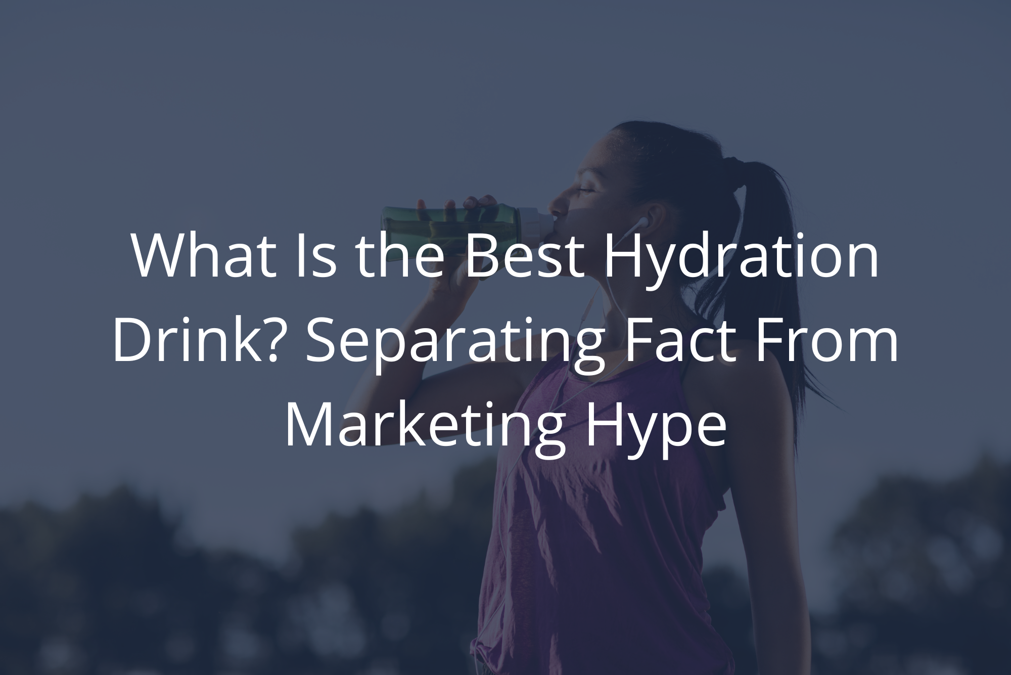 What Is the Best Hydration Drink? Separating Fact from Marketing Hype