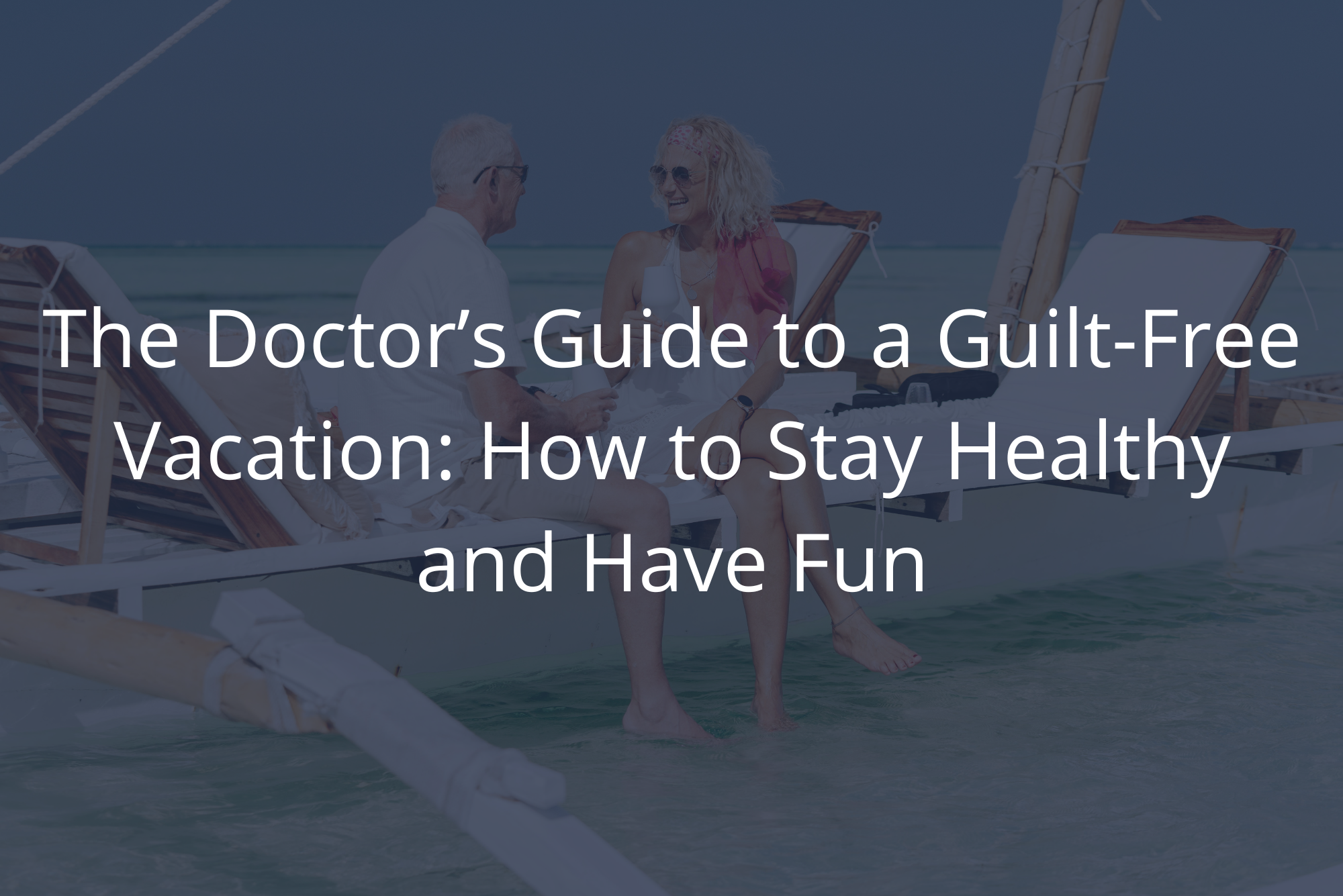 Older couple lounge laughing together in beach chairs over turquoise water, showing how to stay healthy on vacation.